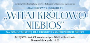 Charytatywny Koncert pt. &quot;WITAJ KRÓLOWO NIEBIOS&quot;